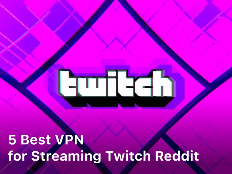 5 Best VPN for Streaming Twitch Reddit
