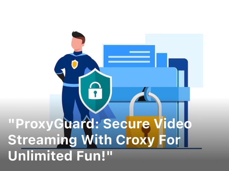 ProxiGuard Secure Video Streaming with Croxy
