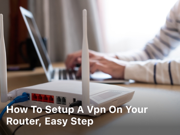 How to Setup a VPN on Your Router; How to Set up a VPN on Your Router;