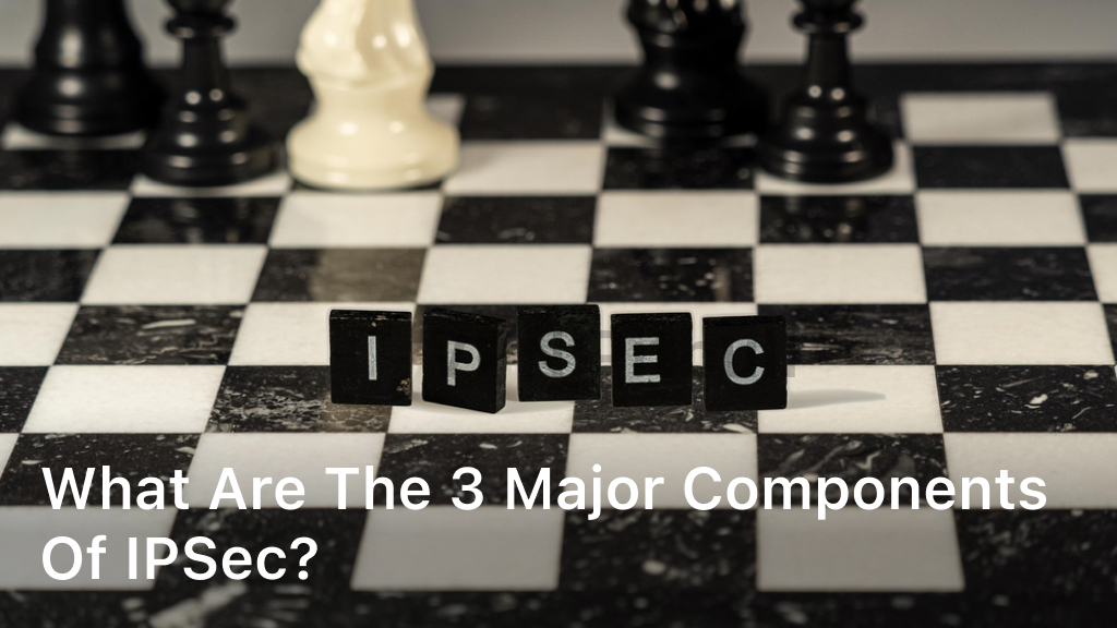 What are The 3 major Components of IPSec?
